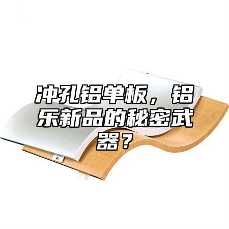 沖孔鋁單板，鋁樂(lè)新品的秘密武器？