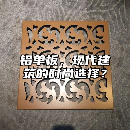 鋁單板，現(xiàn)代建筑的時(shí)尚選擇？