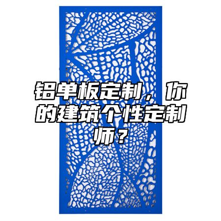 鋁單板定制，你的建筑個(gè)性定制師？