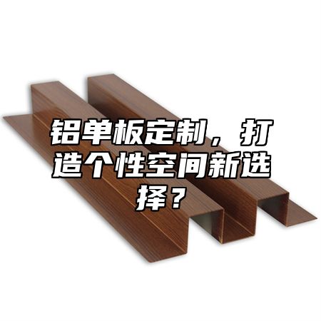 鋁單板定制，打造個性空間新選擇？