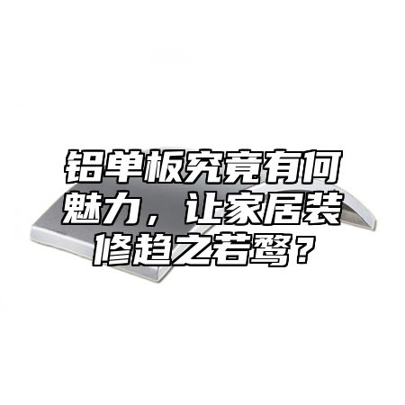 鋁單板究竟有何魅力，讓家居裝修趨之若鶩？